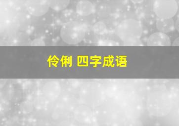 伶俐 四字成语